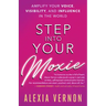 Step Into Your Moxie: Amplify Your Voice, Visibility, and Influence in the World