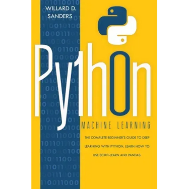 Python Machine Learning: the complete beginner's guide to deep learning with python.Learn to use scikit-learn and pandas