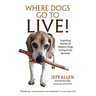 Where Dogs Go To LIVE!: Inspiring Stories of Hospice Dogs Living in the Moment