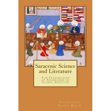 Saracenic Science and Literature: The Transmission of Knowledge in Islamic Societies