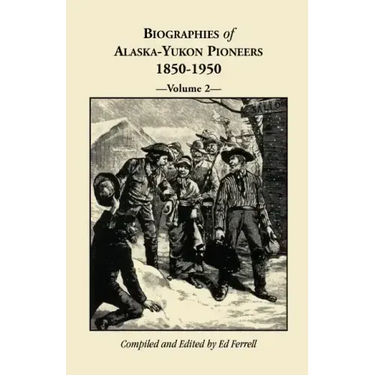 Biographies of Alaska-Yukon Pioneers 1850-1950, Volume 2