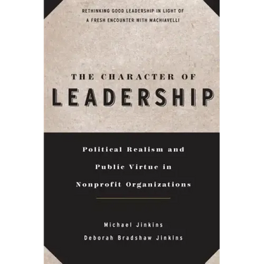The Character of Leadership: Political Realism and Public Virtue in Nonprofit Organizations