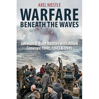 Warfare Beneath the Waves: German U-Boat Battles with Allied Convoys, 1940, 1943, and 1945