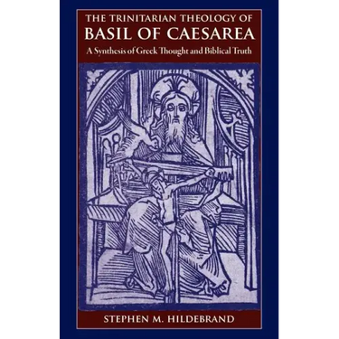The Trinitarian Theology of Basil of Caesarea: A Synthesis of Greek Thought and Biblical Faith