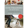 Dog Training Diaries: Proven Expert Tips & Tricks to Live in Harmony with Your Dog