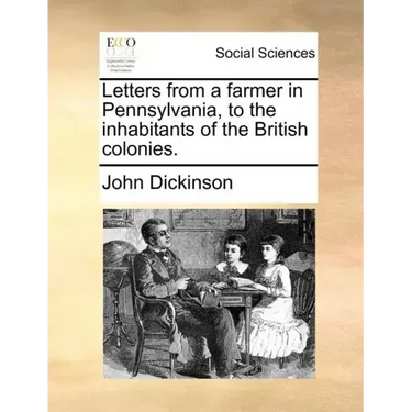Letters from a Farmer in Pennsylvania, to the Inhabitants of the British Colonies.
