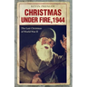 Christmas under Fire, 1944: The Last Christmas of World War II