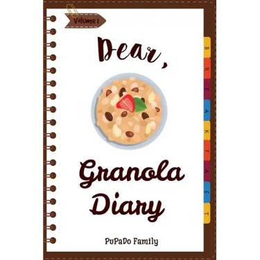 Dear, Granola Diary: Make An Awesome Month With 31 Best Granola Recipes! (Granola Cookbook, Granola Bar Recipe Book, Cereal Book, Cold Cere
