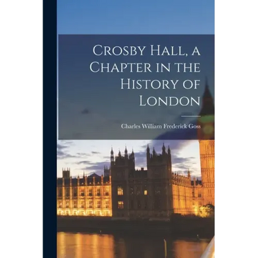 Crosby Hall, a Chapter in the History of London