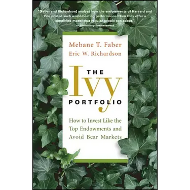 The Ivy Portfolio: How to Invest Like the Top Endowments and Avoid Bear Markets