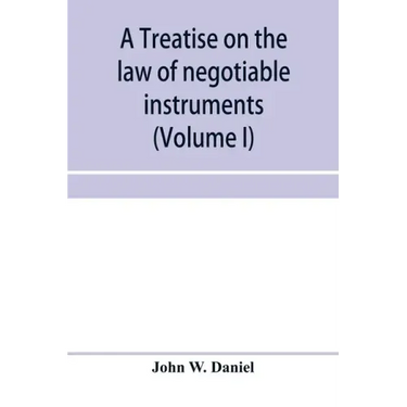 A treatise on the law of negotiable instruments, including bills of exchange; promissory notes; negotiable bonds and coupons; checks; bank notes; cert
