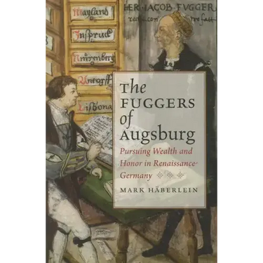 Fuggers of Augsburg: Pursuing Wealth and Honor in Renaissance Germany