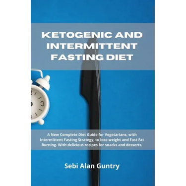 Ketogenic and Intermittent Fasting Diet: A New Complete Diet Guide for Vegetarians, with Intermittent Fasting Strategy, to lose weight and Fast Fat Bu