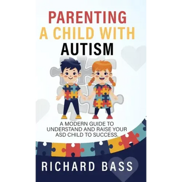 Parenting a Child with Autism: A Modern Guide to Understand and Raise your ASD Child to Success