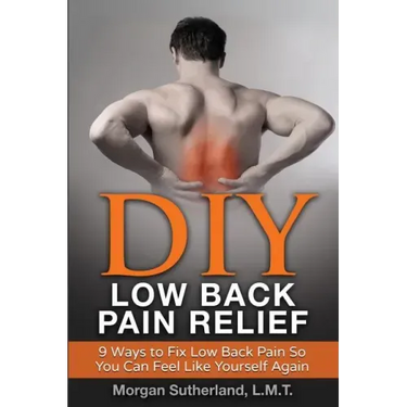 DIY Low Back Pain Relief: 9 Ways To Fix Low Back Pain So You Can Feel Like Yourself Again