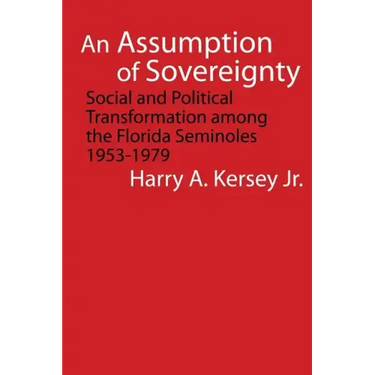 An Assumption of Sovereignty: Social and Political Transformation Among the Florida Seminoles, 1953-1979