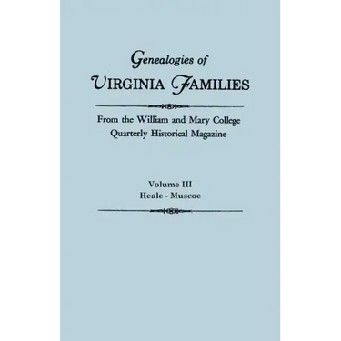 Genealogies of Virginia Families from the William and Mary College Quarterly Historical Magazine. in Five Volumes. Volume III: Heale - Muscoe