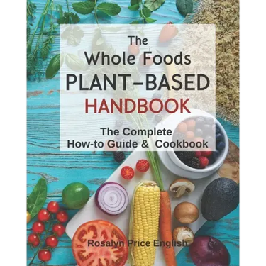 The Whole Foods Plant-Based Handbook: How-To Guide & Cookbook
