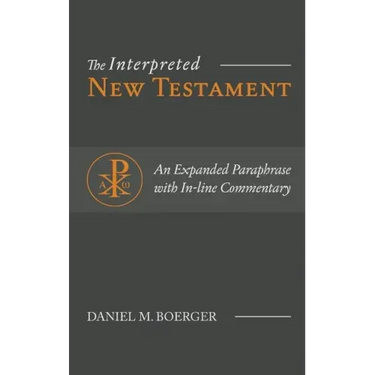 The Interpreted New Testament: An Expanded Paraphrase with In-line Commentary