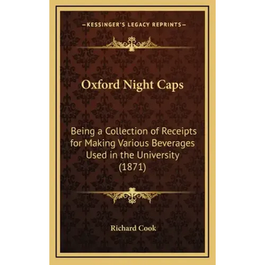 Oxford Night Caps: Being a Collection of Receipts for Making Various Beverages Used in the University (1871)