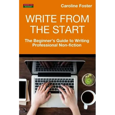Write From The Start: The Beginner's Guide to Writing Professional Non-Fiction
