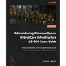 Administering Windows Server Hybrid Core Infrastructure AZ-800 Exam Guide: Design, implement, and manage Windows Server core infrastructure on-premise