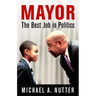 Mayor: The Best Job in Politics