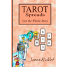 Tarot Spreads -- Get the Whole Story: Discover and create Tarot spreads for all occasions