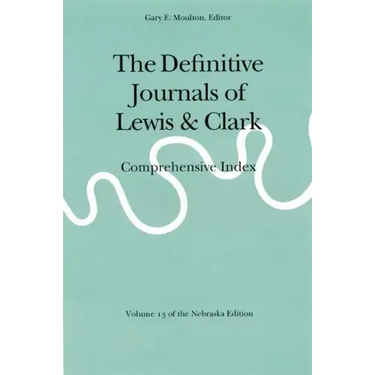 The Definitive Journals of Lewis and Clark, Vol 13: Comprehensive Index