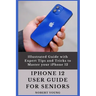iPhone 12 User Guide for Seniors: Illustrated Guide with Expert Tips and Tricks to Master your iPhone 12