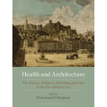 Health and Architecture: The History of Spaces of Healing and Care in the Pre-Modern Era