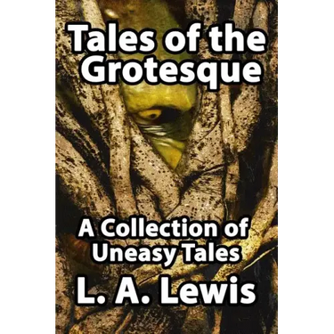 Tales of the Grotesque: A Collection of Uneasy Tales