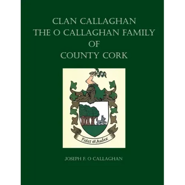 Clan Callaghan: The O Callaghan Family of County Cork, A History