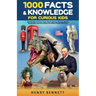 1000 Facts & Knowledge for Curious Kids: Fascinating and True Facts About History, Science, Space, Geography, and Pop Culture the Whole Family Will Lo