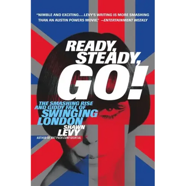 Ready, Steady, Go!: The Smashing Rise and Giddy Fall of Swinging London
