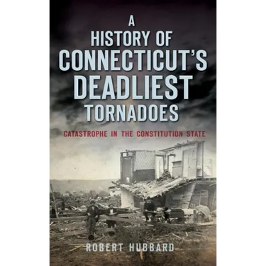 A History of Connecticut's Deadliest Tornadoes: Catastrophe in the Constitution State