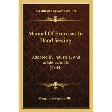 Manual of Exercises in Hand Sewing: Adopted by Industrial and Grade Schools (1904)