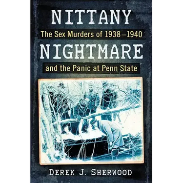 Nittany Nightmare: The Sex Murders of 1938-1940 and the Panic at Penn State