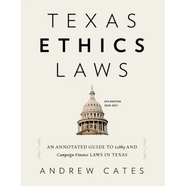 Texas Ethics Laws Annotated: 6th edition, 2020-2021