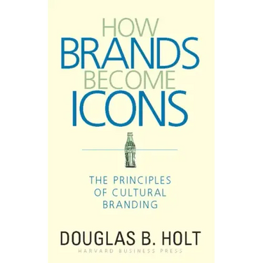 How Brands Become Icons: The Principles of Cultural Branding
