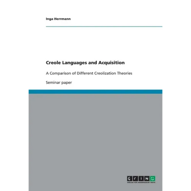 Creole Languages and Acquisition: A Comparison of Different Creolization Theories
