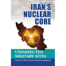 Iran's Nuclear Core: Uninspected Military Sites, Vital to the Nuclear Weapons Program
