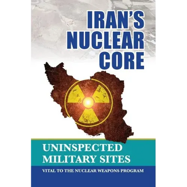 Iran's Nuclear Core: Uninspected Military Sites, Vital to the Nuclear Weapons Program