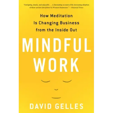 Mindful Work: How Meditation Is Changing Business from the Inside Out