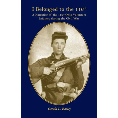 I Belong to the 116th: A Narrative of the 116th Ohio Volunteer Infantry During the Civil War