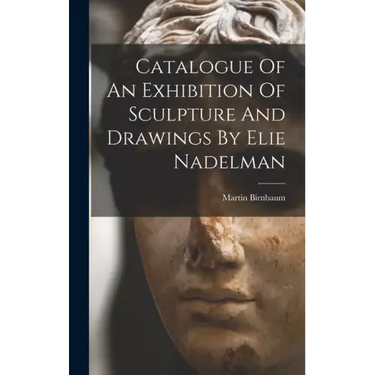 Catalogue Of An Exhibition Of Sculpture And Drawings By Elie Nadelman