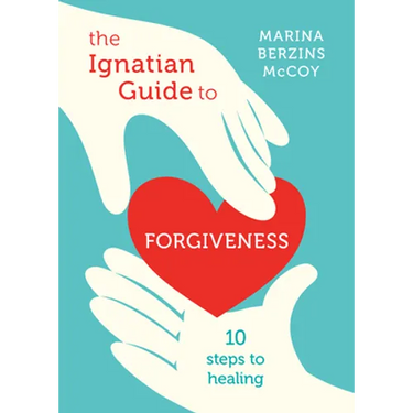 The Ignatian Guide to Forgiveness: Ten Steps to Healing