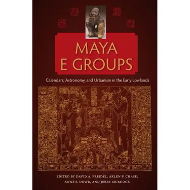 Maya E Groups: Calendars, Astronomy, and Urbanism in the Early Lowlands