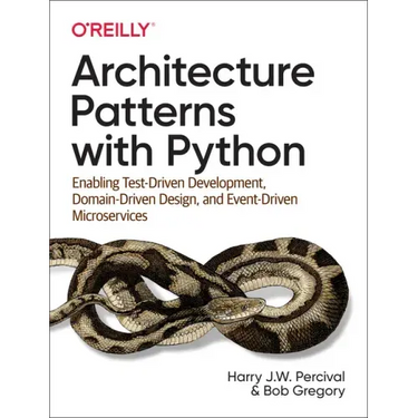 Architecture Patterns with Python: Enabling Test-Driven Development, Domain-Driven Design, and Event-Driven Microservices