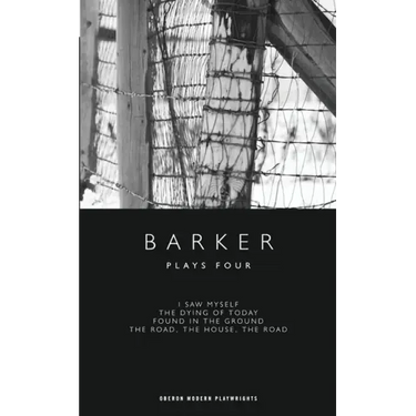 Barker: Plays Four: I Saw Myself; The Dying of Today; Found in the Ground; The Road, The House, The Road